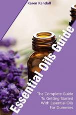 Essential Oils Guide: the Complete Guide to Getting Started with Essential Oils for Dummies : (Organic Recipes, Natural Recipes, Naturopathy) 