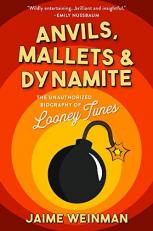 Anvils, Mallets and Dynamite : The Unauthorized Biography of Looney Tunes 