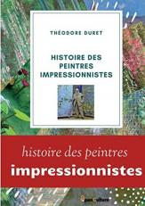 Histoire des peintres impressionnistes: Claude Monet, Auguste Renoir, Berthe Morisot; Camille Pissarro; Alfred Sisley. (French Edition) 