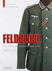 Feldbluse : The German Soldier's Field Tunic 1933-45 