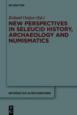 New Perspectives in Seleucid History, Archaeology and Numismatics 1st