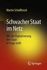 Schwacher Staat Im Netz : Wie Die Digitalisierung Den Staat in Frage Stellt (German Edition) 