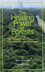 The Healing Power of Forests : The Philosophy Behind Restoring Earth's Balance with Native Trees 