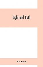 Light and Truth; Collected from the Bible and Ancient and Modern History, Containing the Universal History of the Colored and the Indian Race, from the Creation of the World to the Present Time 