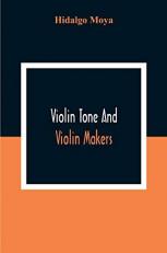Violin Tone And Violin Makers; Degeneration Of Tonal Status, Curiosity Value And Its Influence. Types And Standards Of Violin Tone. Importance Of Tone ... Tone. Tone And The Violin Maker, Dealer, E 