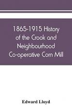 1865-1915 History of the Crook and Neighbourhood Co-Operative Corn Mill, Flour & Provision Society Limited and a Short History of the Town and District of Crook 