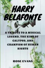 Harry Belafonte : A Tribute to a Musical Legend, the King of Calypso, and Champion of Human Rights 